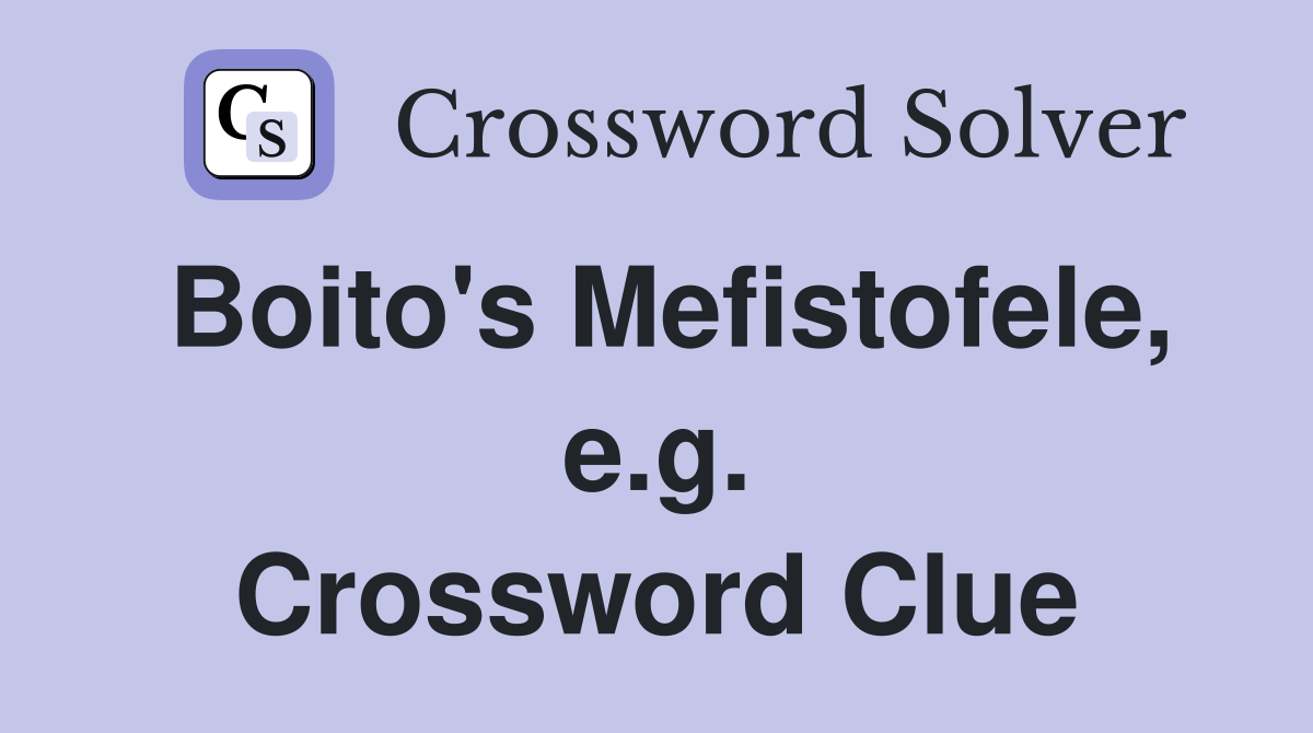 Boito's Mefistofele, e.g. Crossword Clue