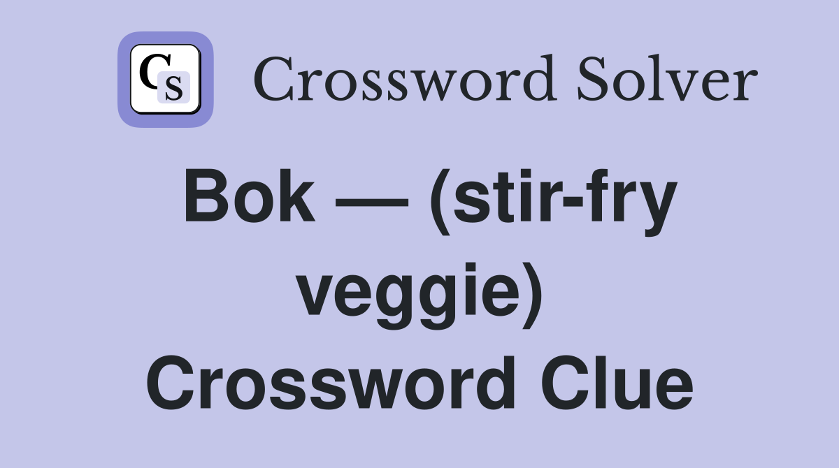 Bok — (stir-fry veggie) Crossword Clue