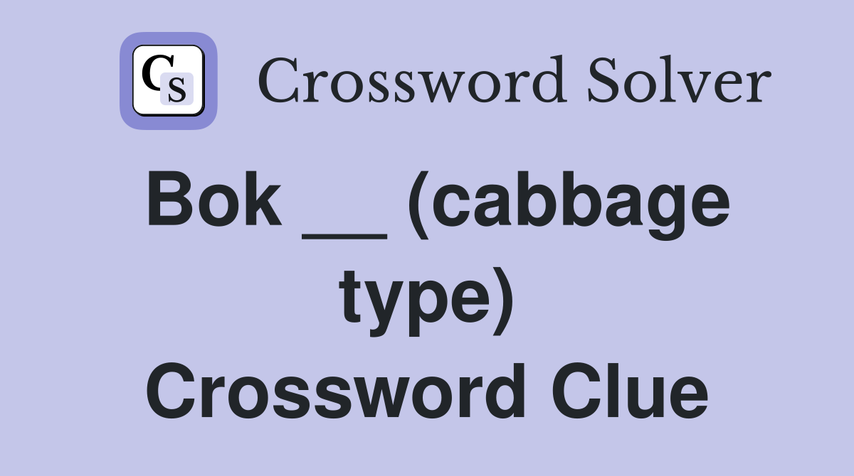 Bok __ (cabbage type) Crossword Clue