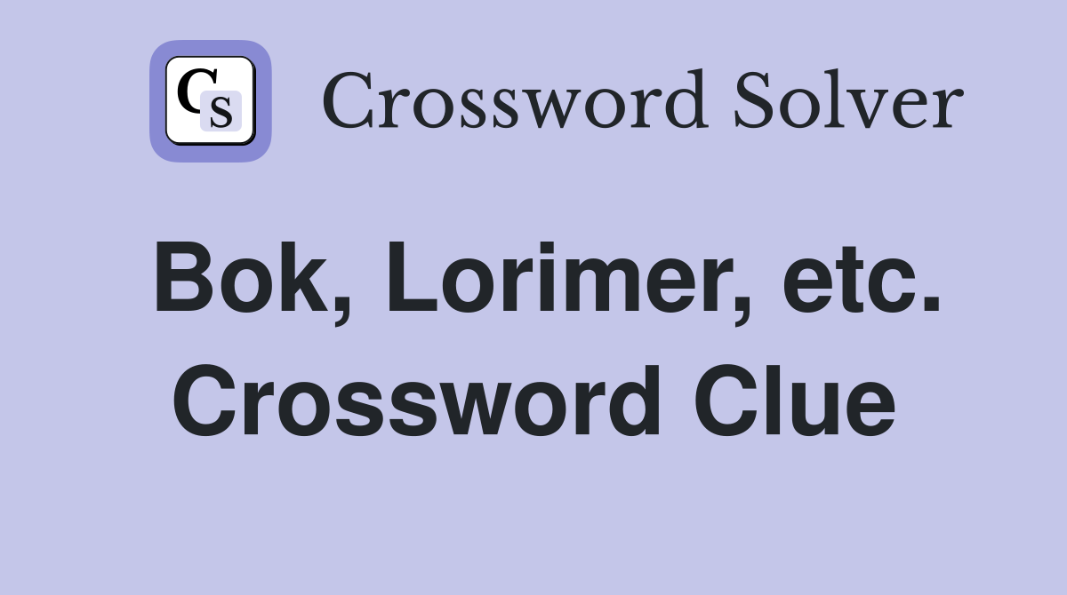 Bok, Lorimer, etc. Crossword Clue