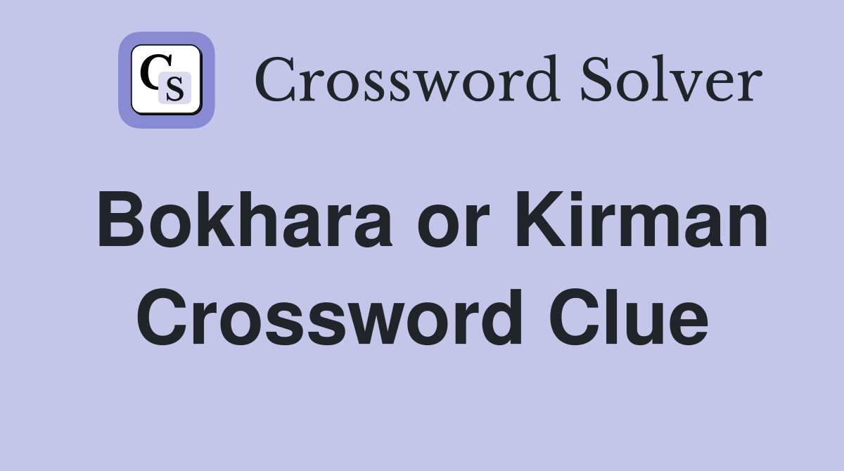 Bokhara or Kirman Crossword Clue