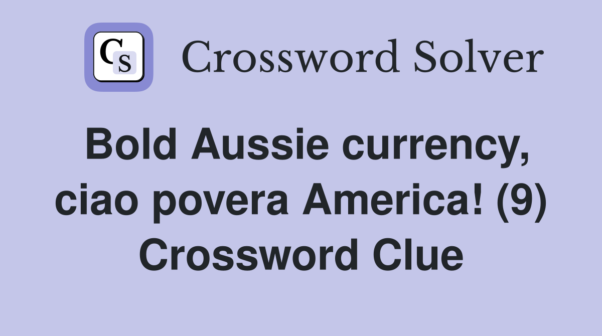 Bold Aussie currency, ciao povera America! (9) Crossword Clue
