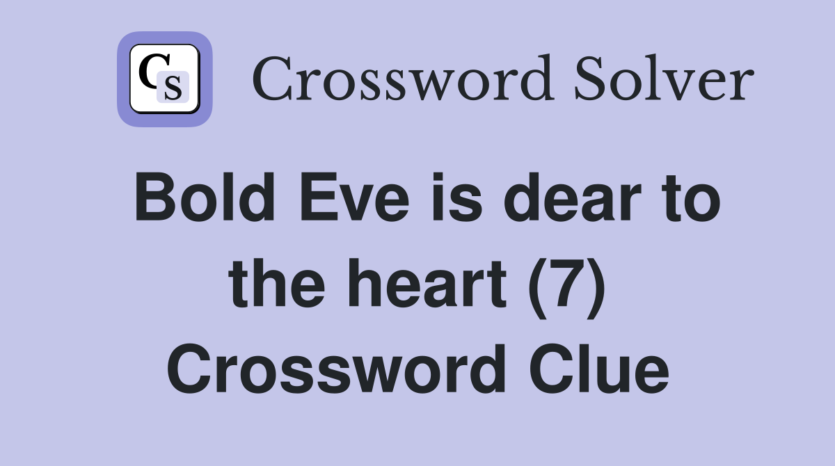 Bold Eve is dear to the heart (7) Crossword Clue