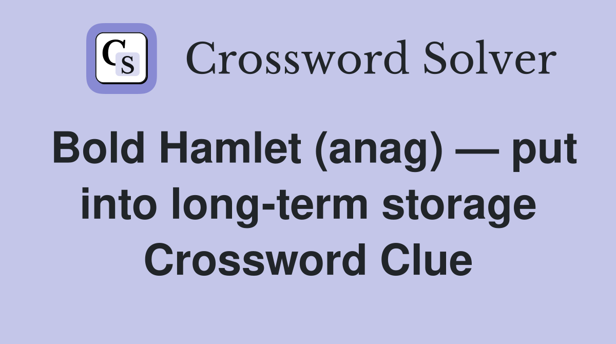 Bold Hamlet (anag) — put into long-term storage Crossword Clue
