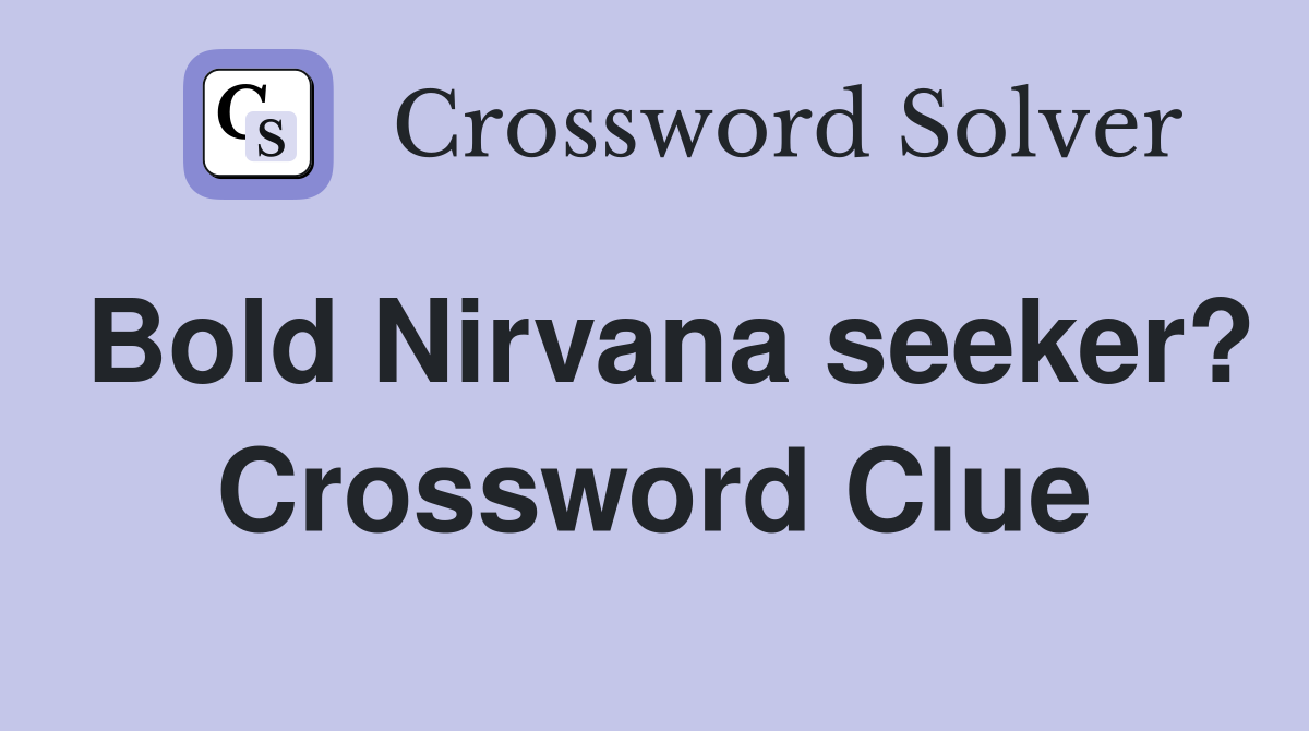 Bold Nirvana seeker? Crossword Clue