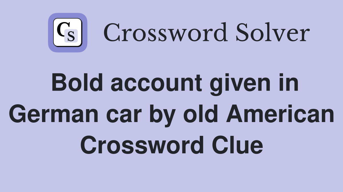 Bold account given in German car by old American Crossword Clue