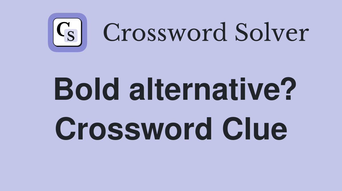 Bold alternative? Crossword Clue