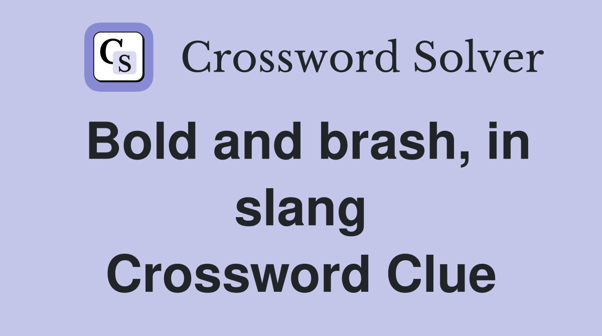 Bold and brash, in slang Crossword Clue