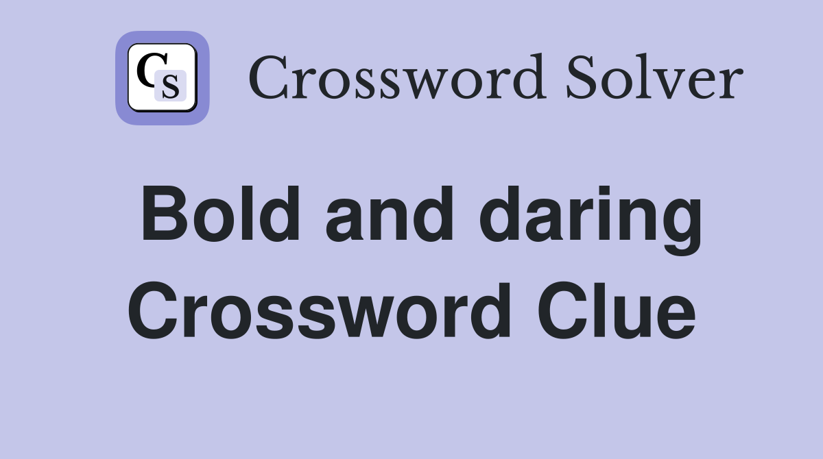 Bold and daring Crossword Clue