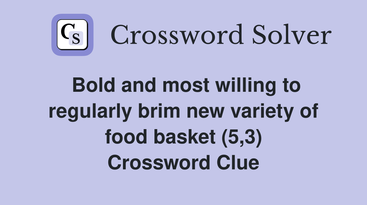 Bold and most willing to regularly brim new variety of food basket (5,3) Crossword Clue