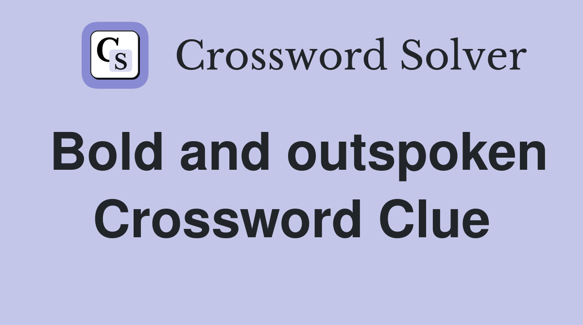Bold and outspoken Crossword Clue