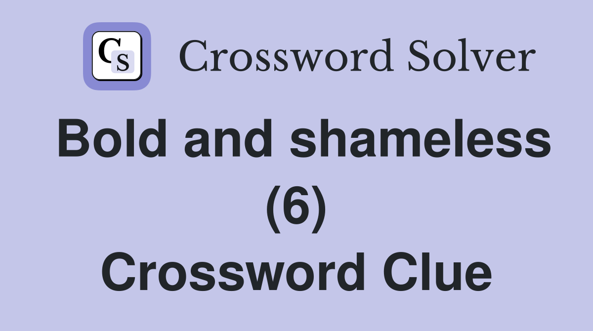 Bold and shameless (6) Crossword Clue