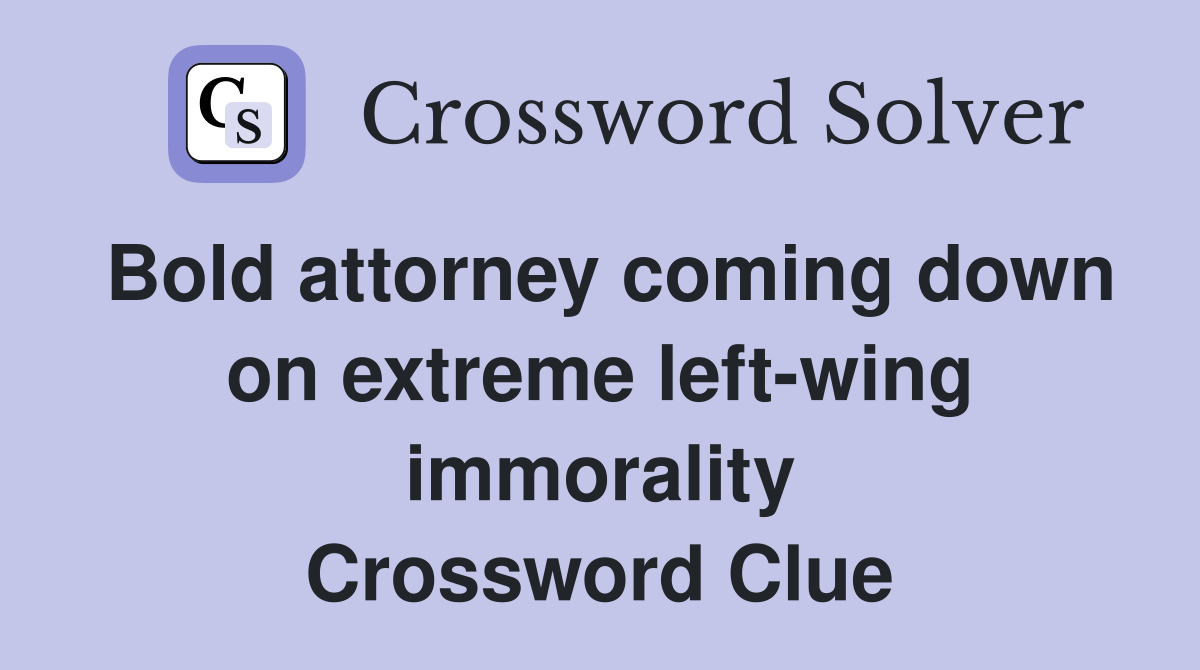 Bold attorney coming down on extreme left-wing immorality Crossword Clue