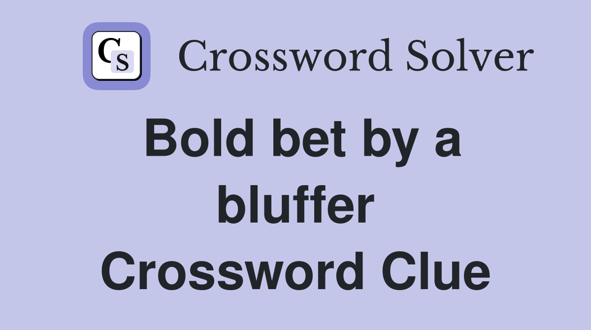 Bold bet by a bluffer Crossword Clue