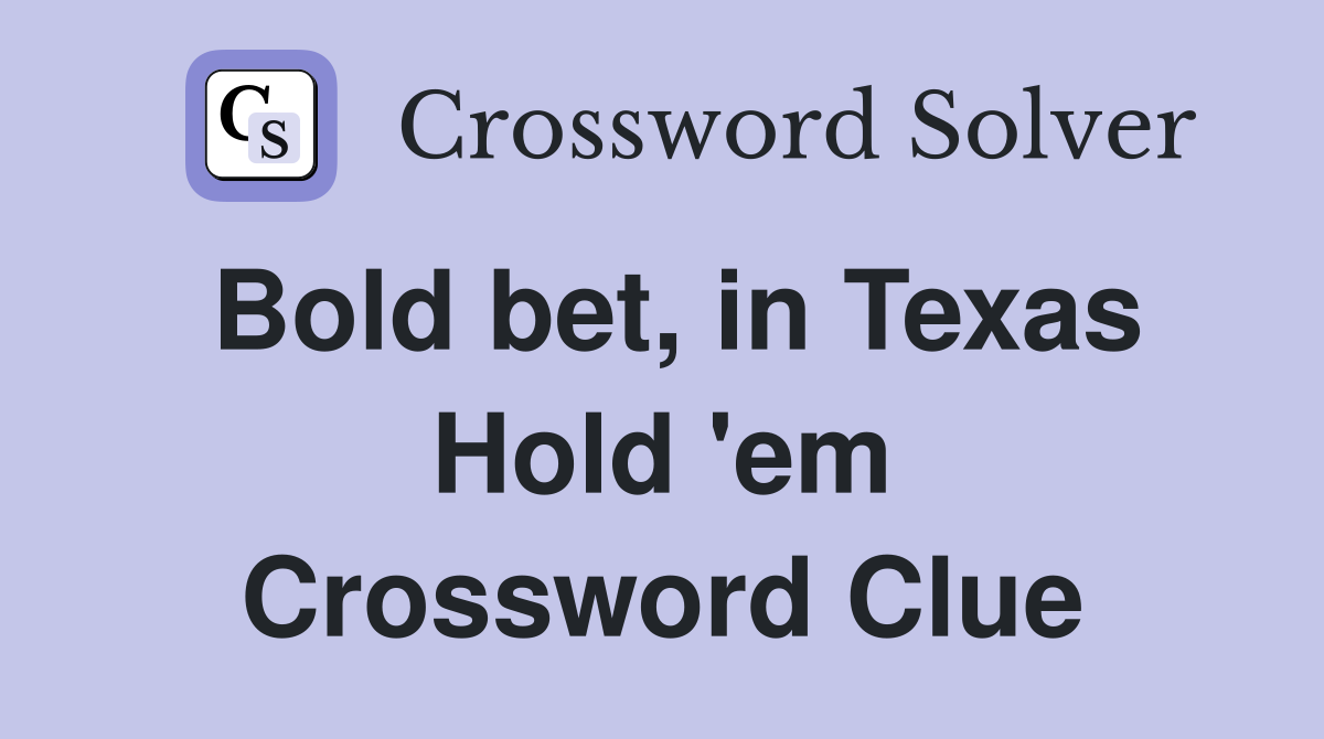 Bold bet, in Texas Hold 'em Crossword Clue