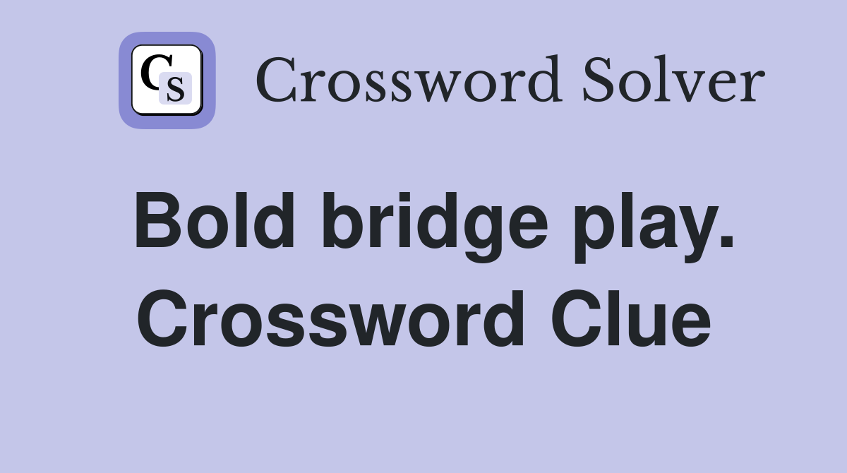 Bold bridge play. Crossword Clue