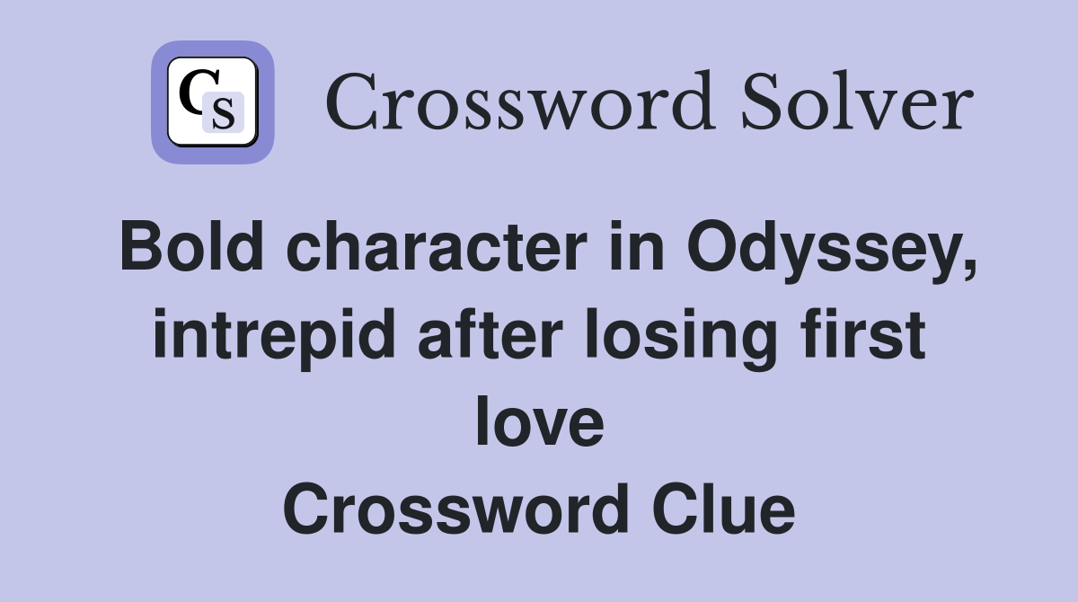 Bold character in Odyssey, intrepid after losing first love Crossword Clue