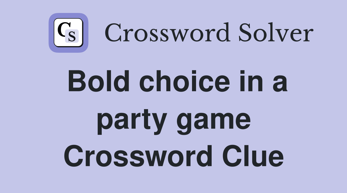 Bold choice in a party game Crossword Clue