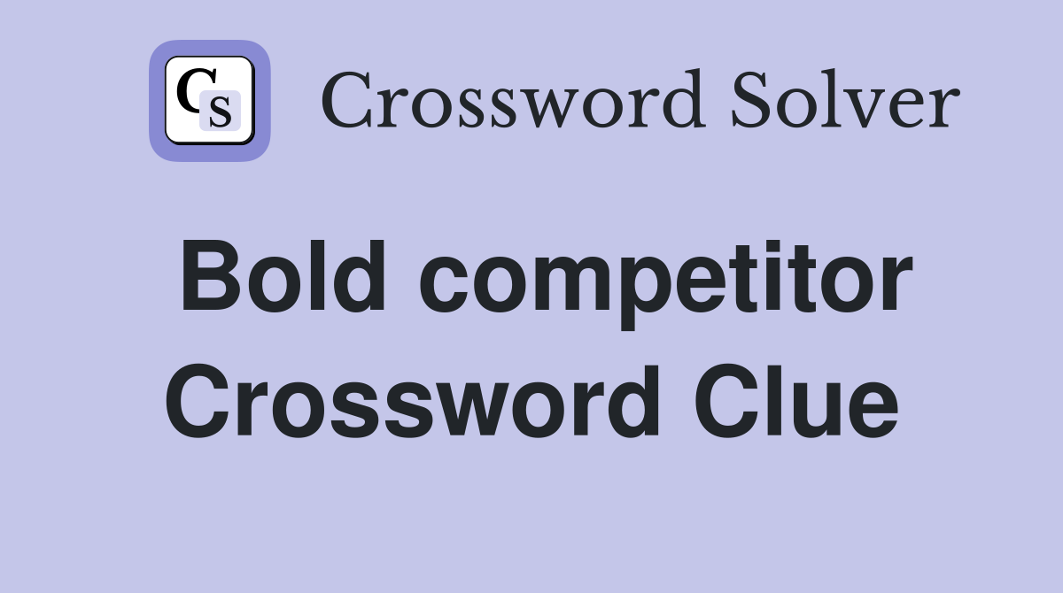 Bold competitor Crossword Clue