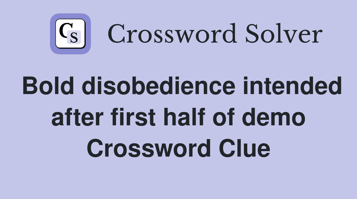 Bold disobedience intended after first half of demo Crossword Clue