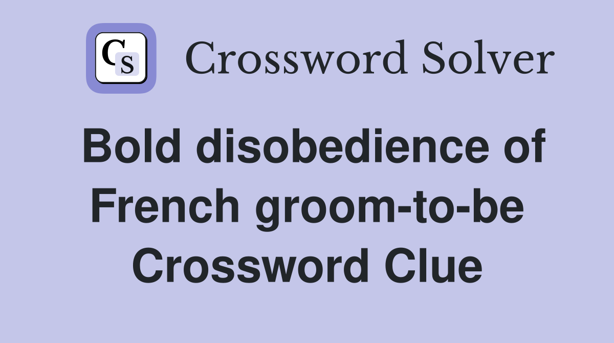 Bold disobedience of French groom-to-be Crossword Clue