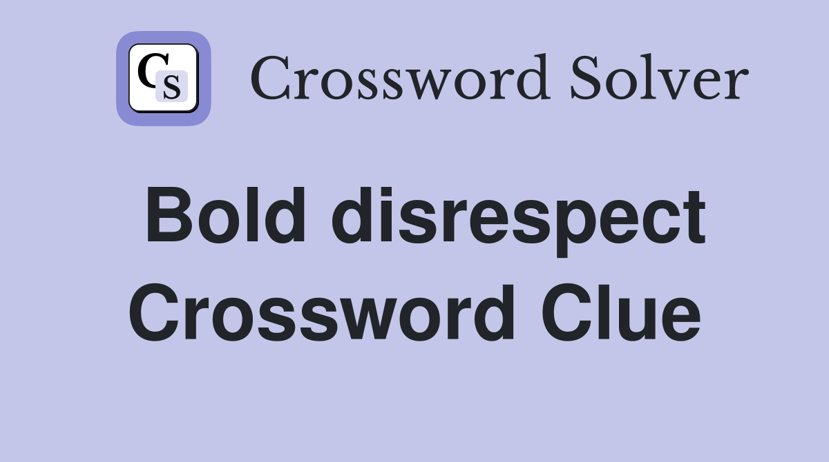 Bold disrespect Crossword Clue