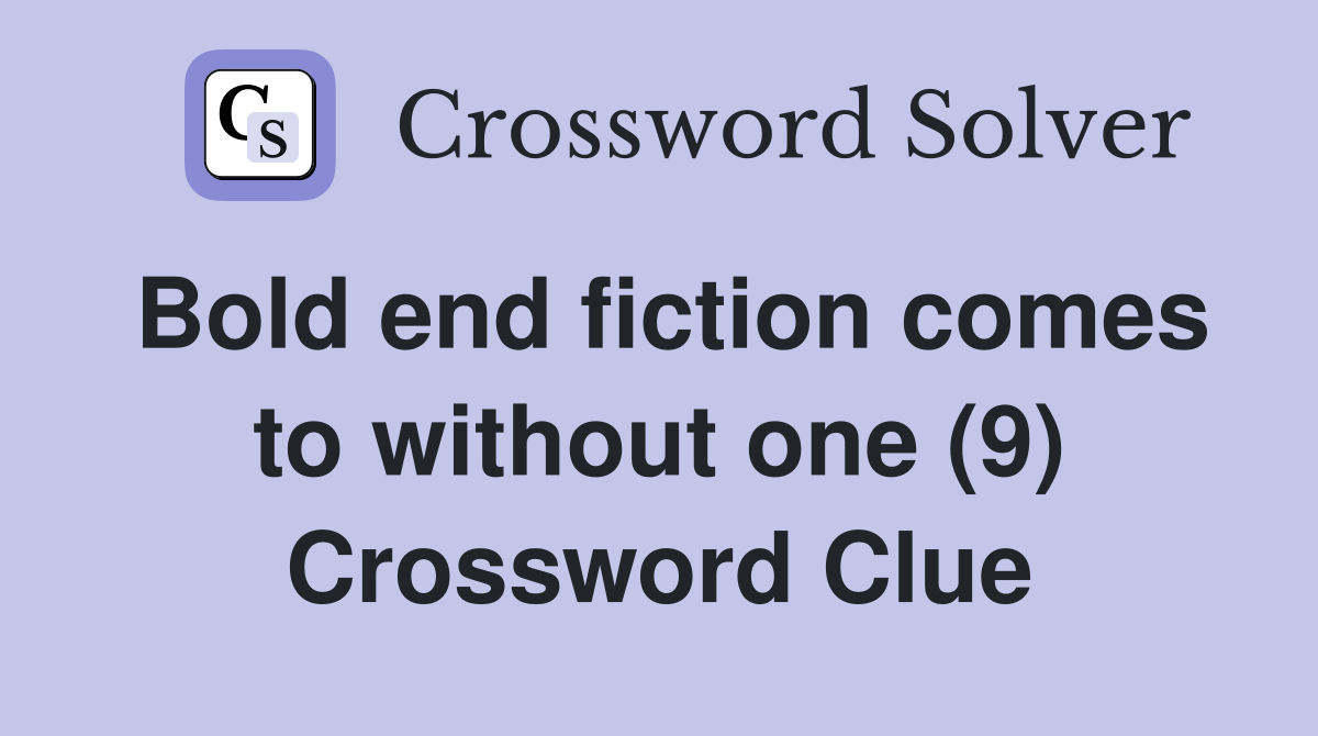 Bold end fiction comes to without one (9) Crossword Clue