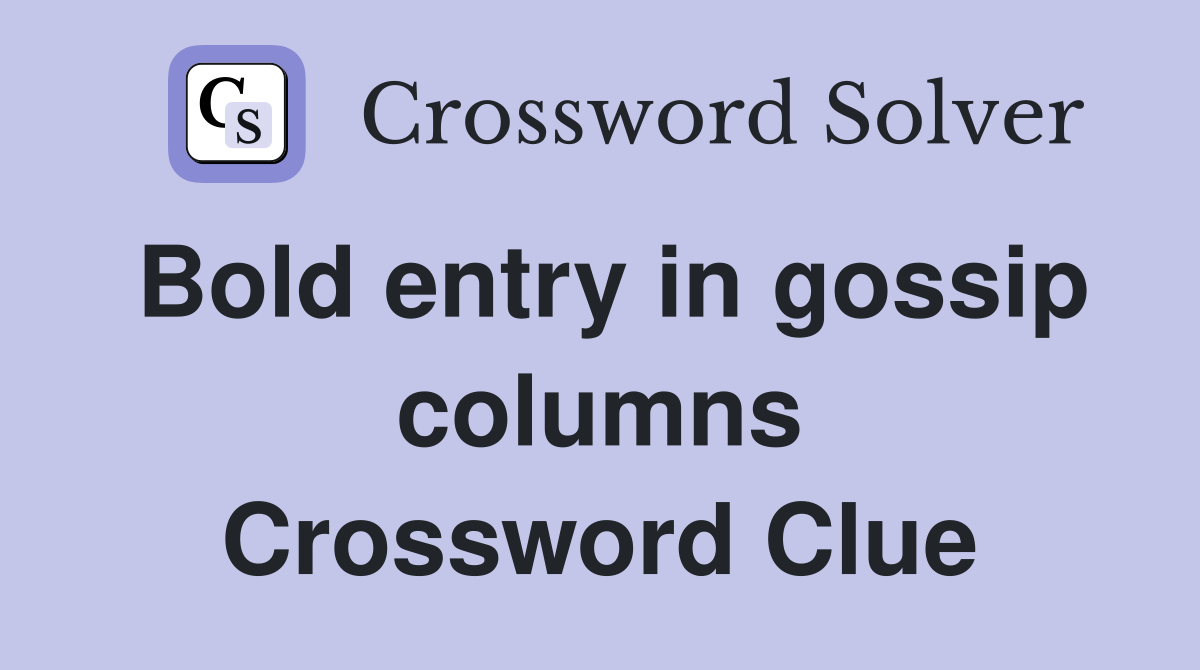 Bold entry in gossip columns Crossword Clue