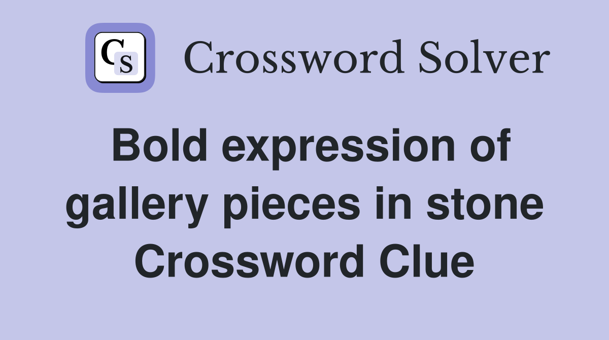 Bold expression of gallery pieces in stone Crossword Clue