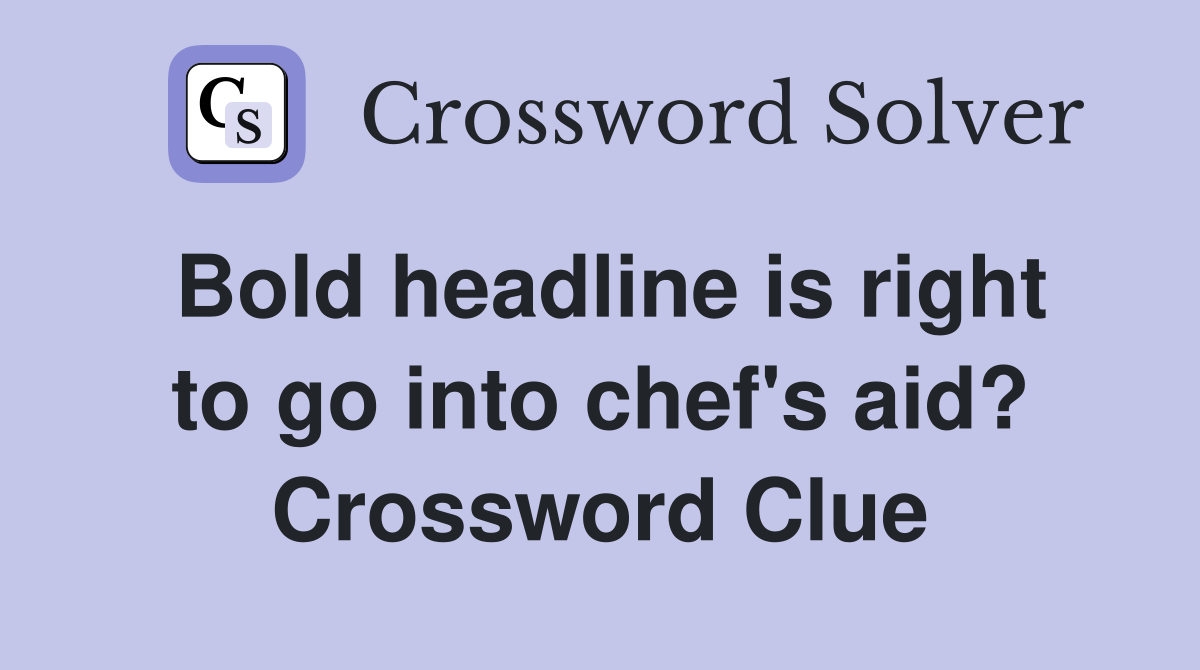 Bold headline is right to go into chef's aid? Crossword Clue