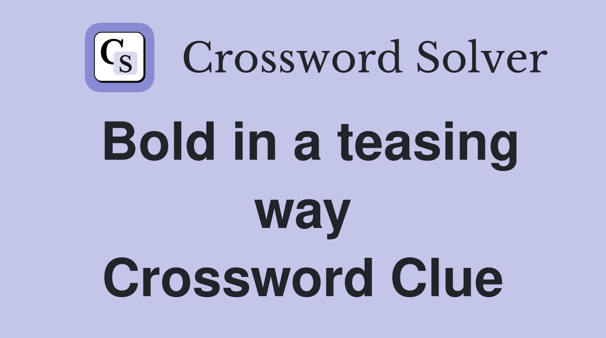 Bold in a teasing way Crossword Clue