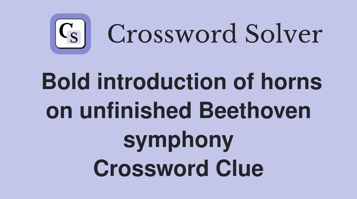Bold introduction of horns on unfinished Beethoven symphony Crossword Clue