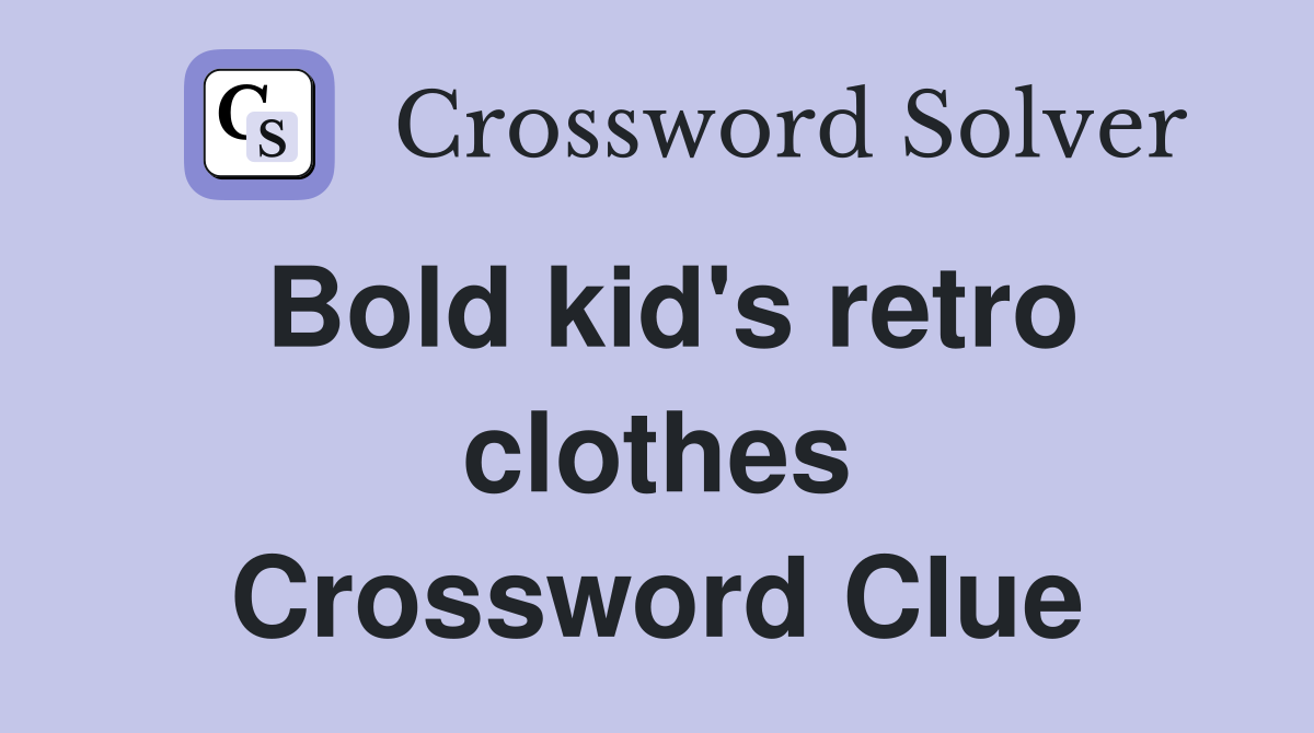 Bold kid's retro clothes Crossword Clue
