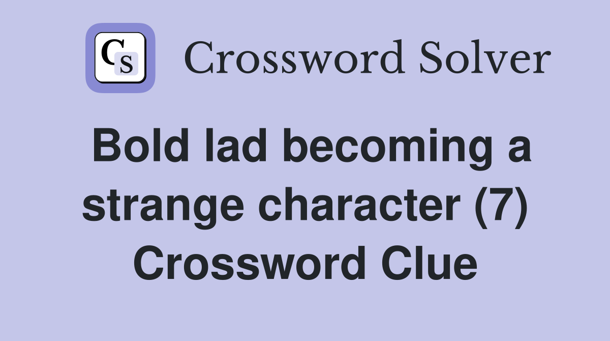 Bold lad becoming a strange character (7) Crossword Clue