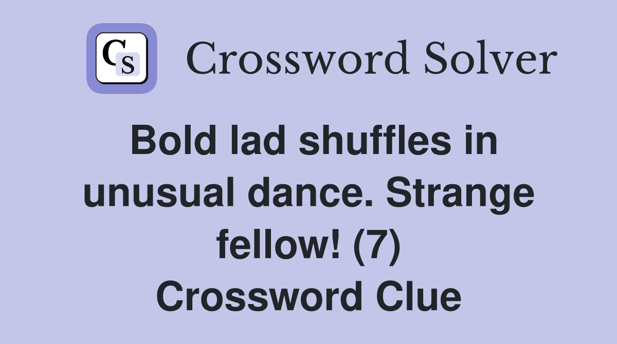 Bold lad shuffles in unusual dance. Strange fellow! (7) Crossword Clue