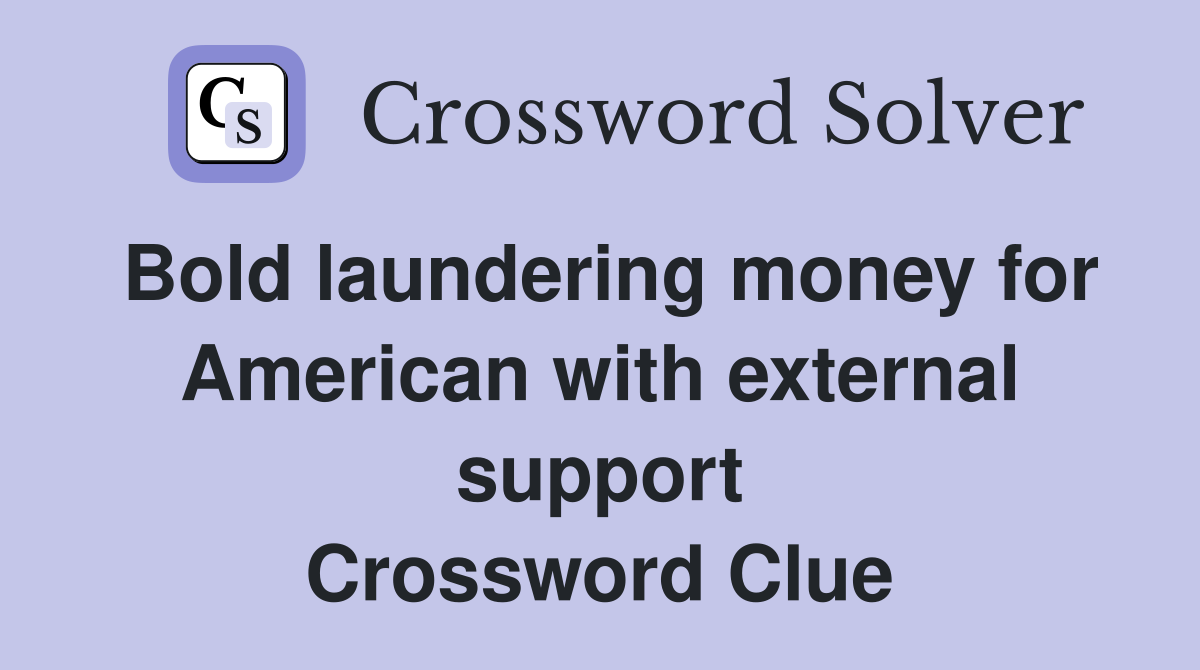 Bold laundering money for American with external support Crossword Clue