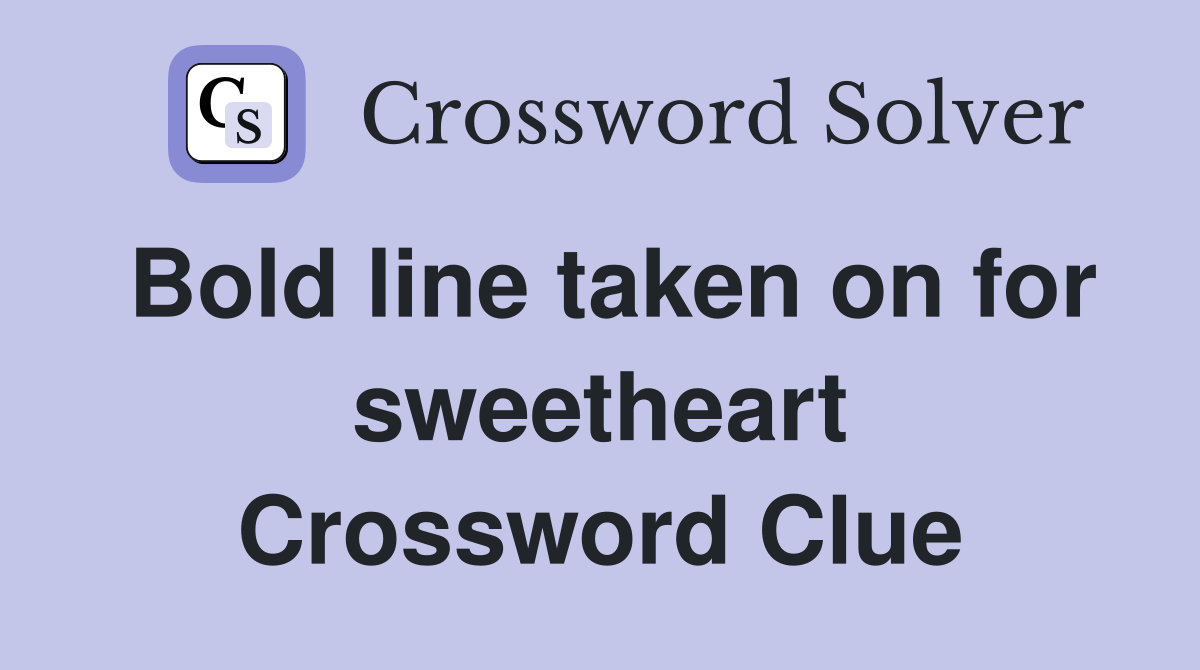 Bold line taken on for sweetheart Crossword Clue