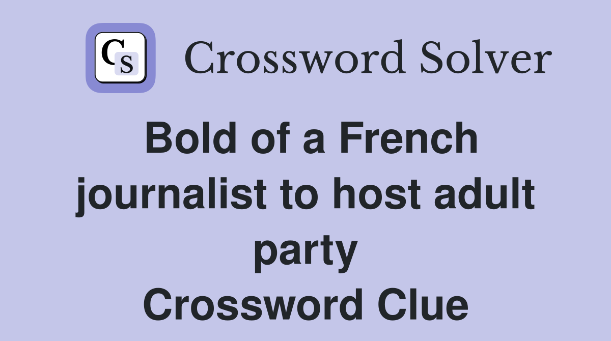 Bold of a French journalist to host adult party Crossword Clue