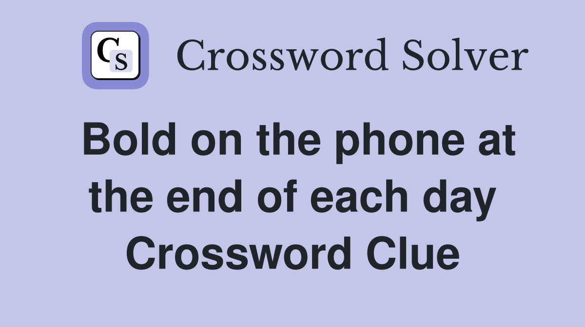 Bold on the phone at the end of each day Crossword Clue