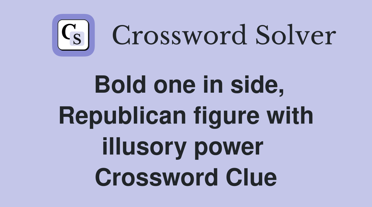 Bold one in side, Republican figure with illusory power  Crossword Clue