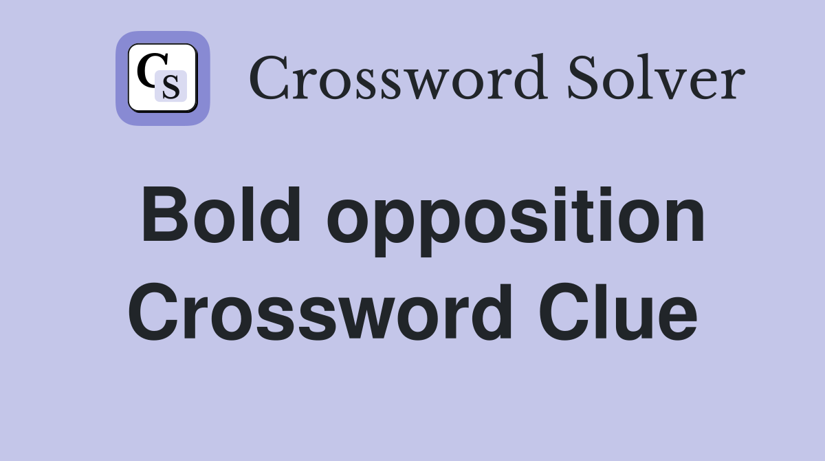Bold opposition Crossword Clue