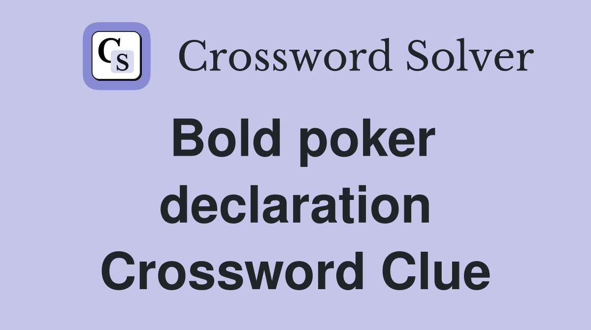 Bold poker declaration Crossword Clue