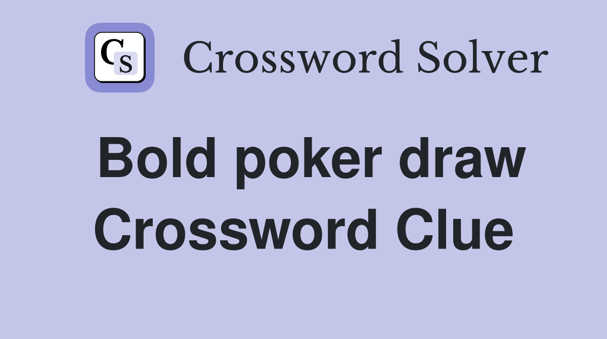 Bold poker draw Crossword Clue