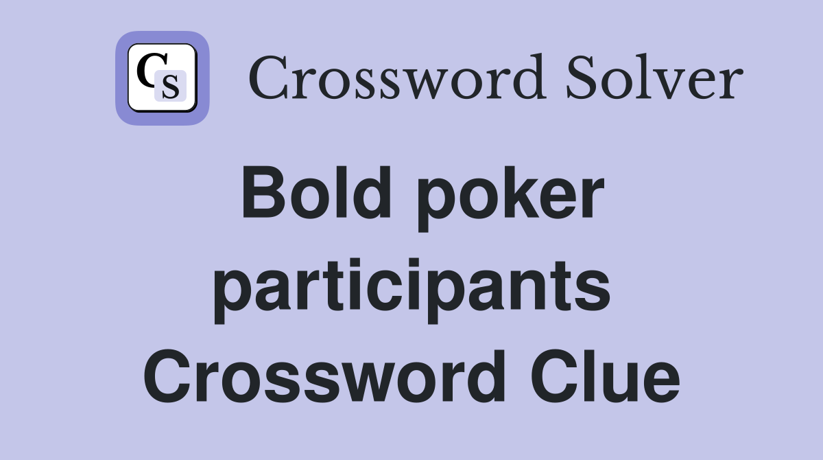 Bold poker participants Crossword Clue