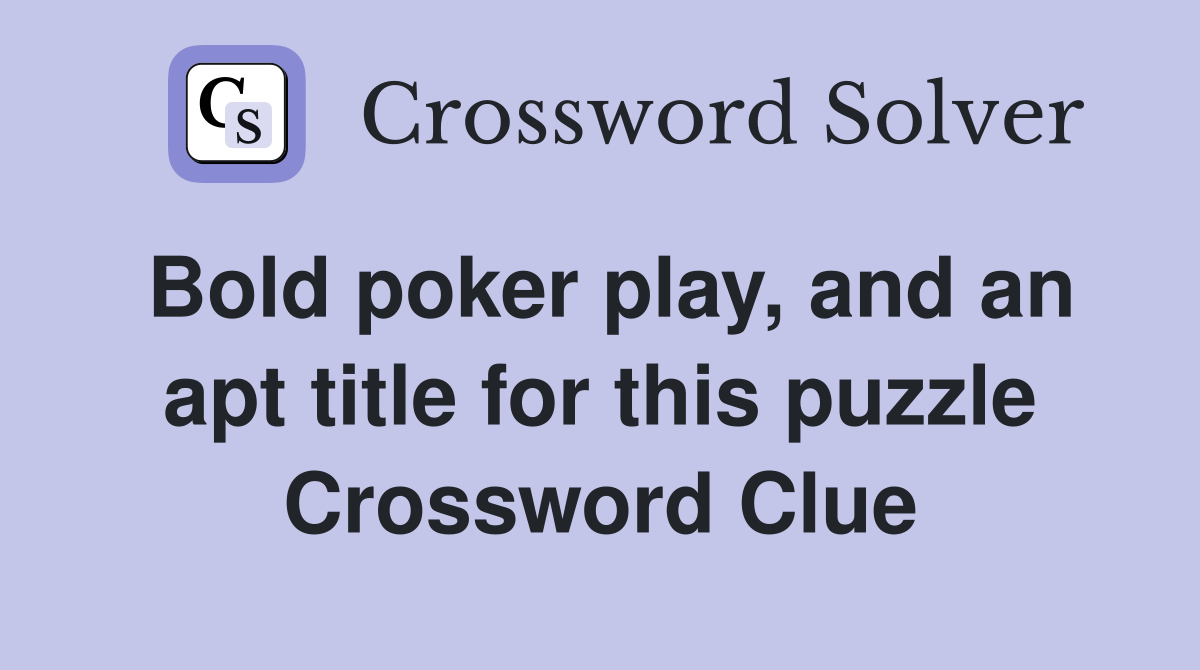 Bold poker play, and an apt title for this puzzle Crossword Clue