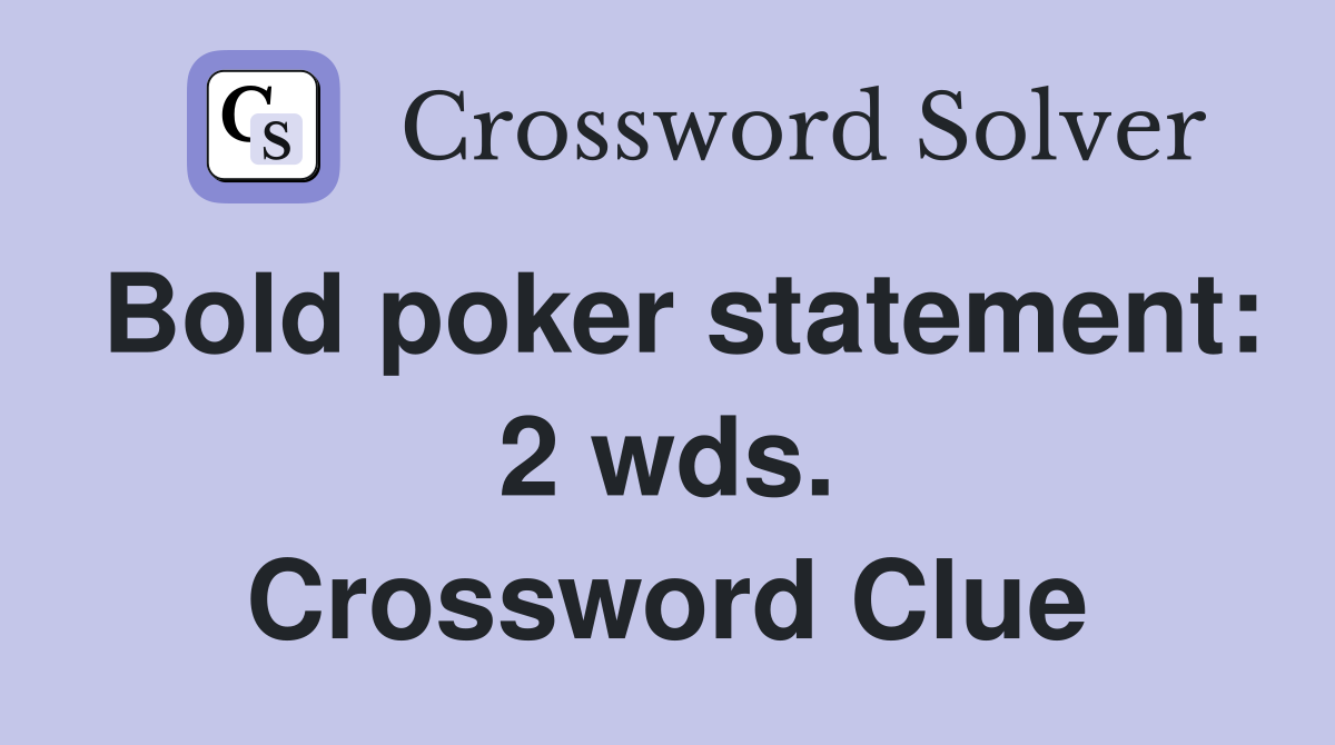 Bold poker statement: 2 wds. Crossword Clue