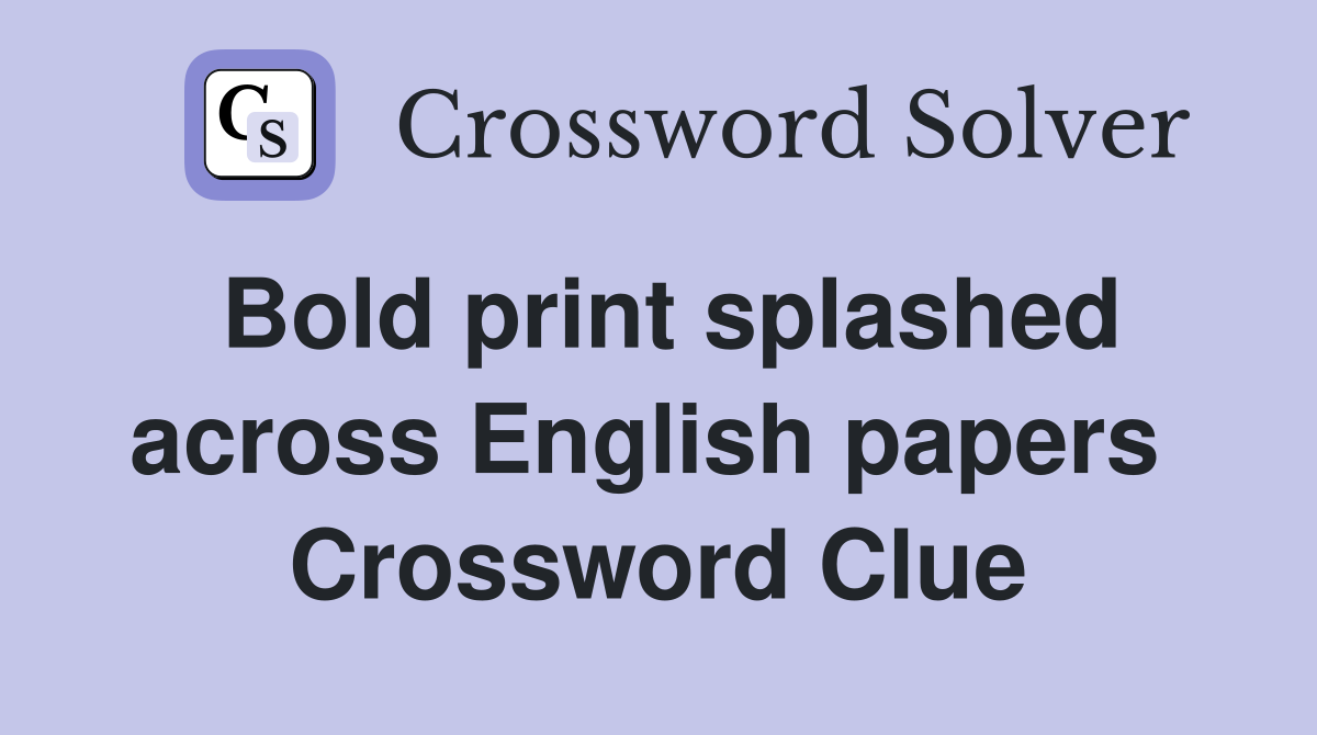 Bold print splashed across English papers  Crossword Clue