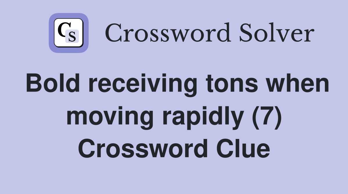 Bold receiving tons when moving rapidly (7) Crossword Clue