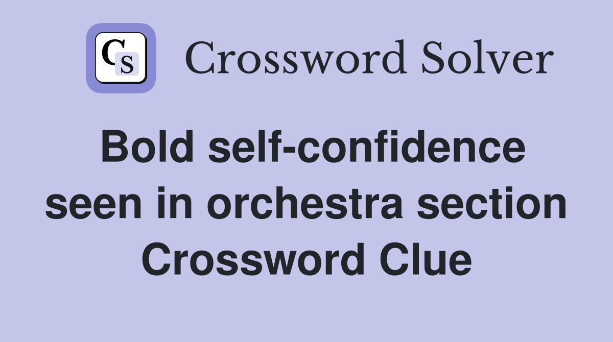 Bold self-confidence seen in orchestra section Crossword Clue