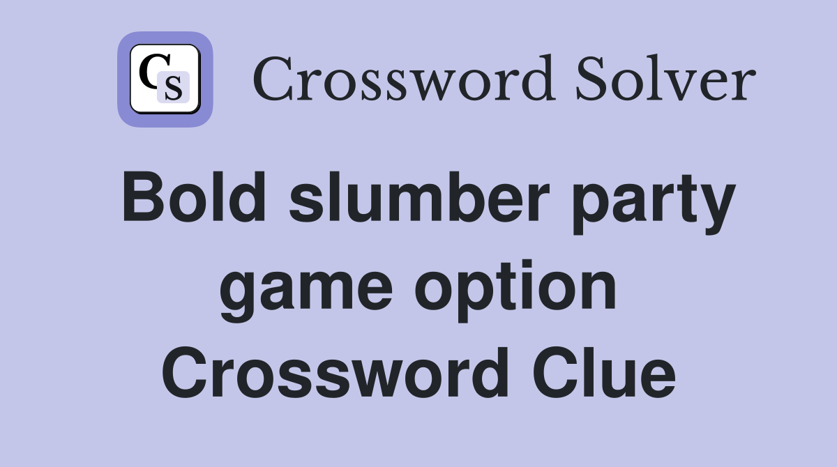 Bold slumber party game option Crossword Clue